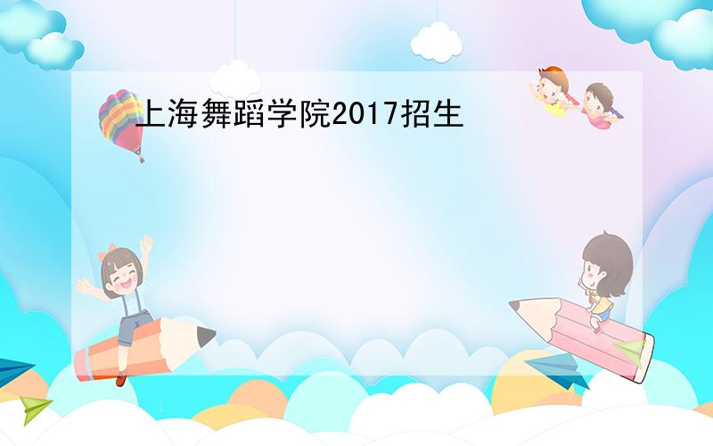 上海舞蹈学院2017招生