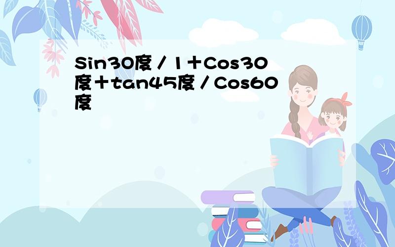Sin3O度／1＋Cos30度＋tan45度／Cos60度