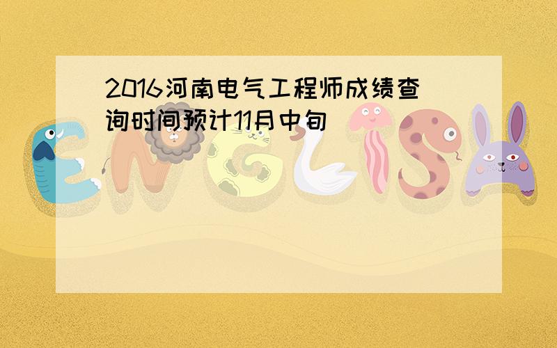 2016河南电气工程师成绩查询时间预计11月中旬