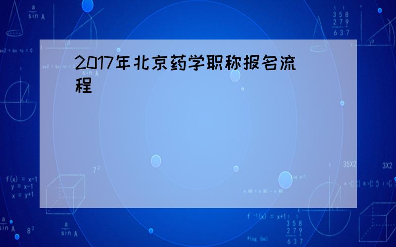 2017年北京药学职称报名流程