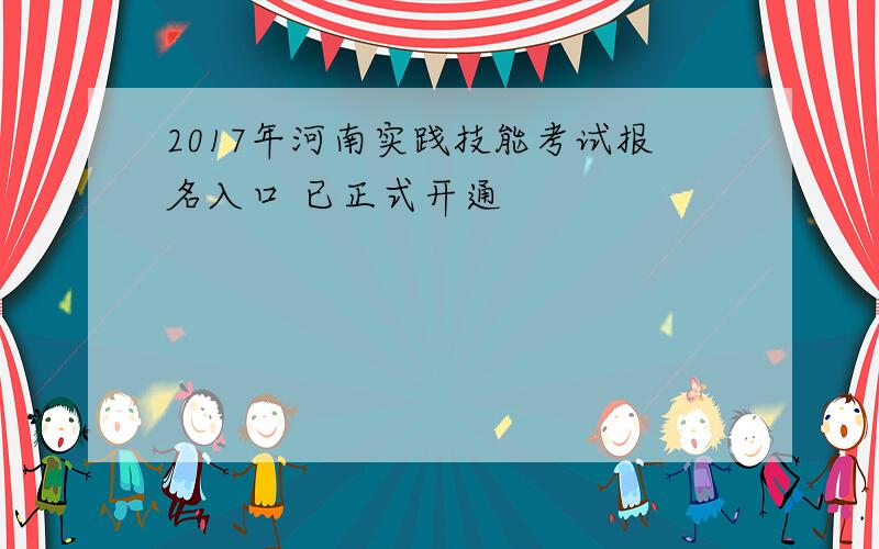 2017年河南实践技能考试报名入口 已正式开通