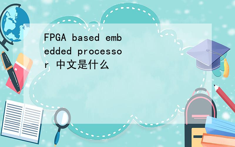 FPGA based embedded processor 中文是什么
