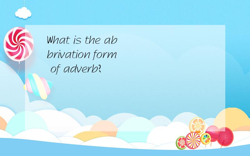 What is the abbrivation form of adverb?