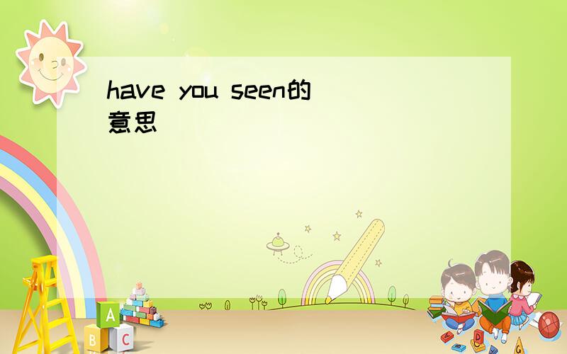 have you seen的意思