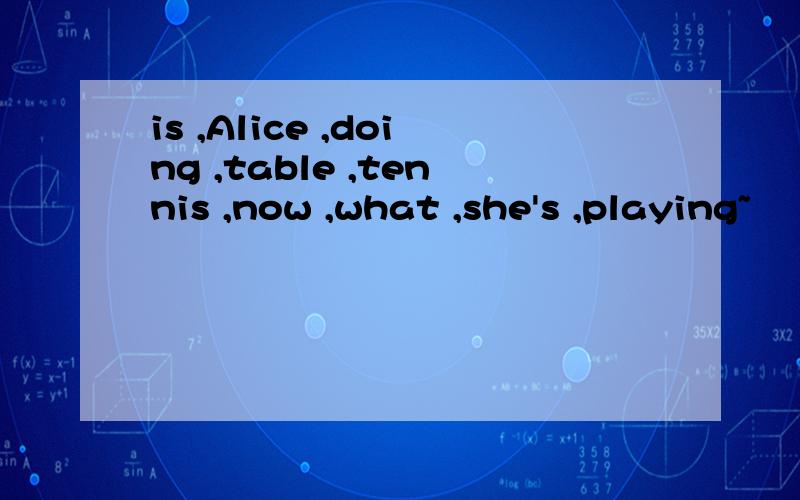 is ,Alice ,doing ,table ,tennis ,now ,what ,she's ,playing~