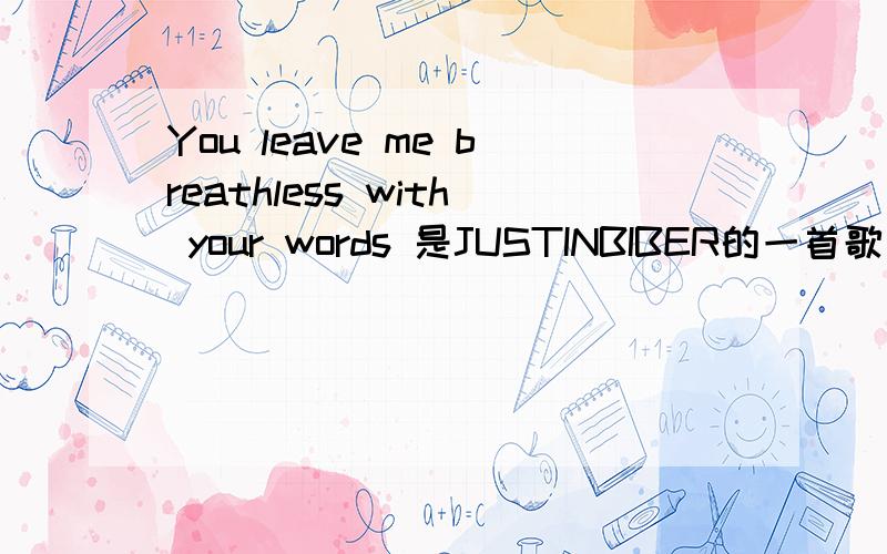 You leave me breathless with your words 是JUSTINBIBER的一首歌