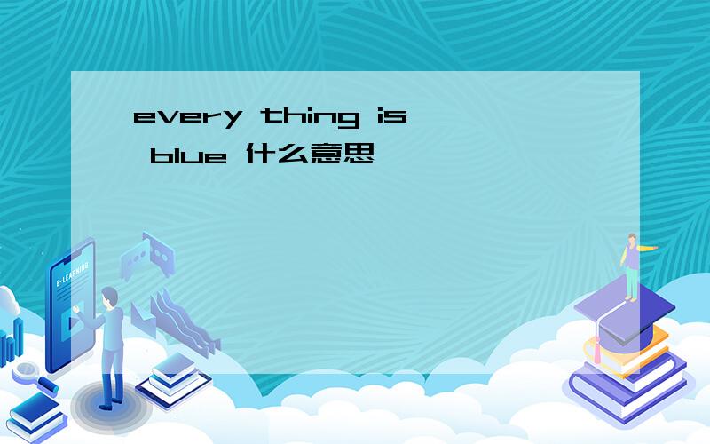 every thing is blue 什么意思