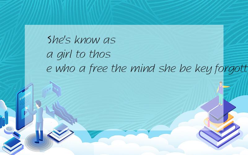 She's know as a girl to those who a free the mind she be key forgotten as the past.