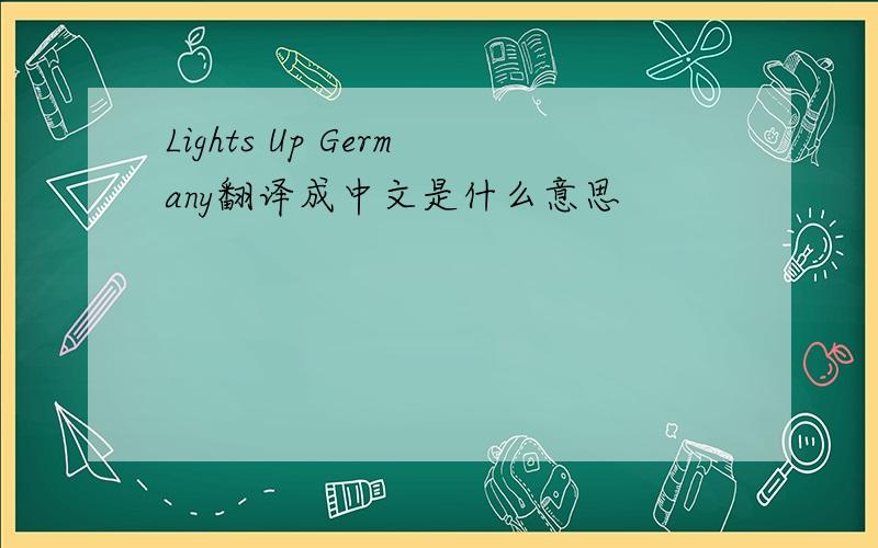 Lights Up Germany翻译成中文是什么意思