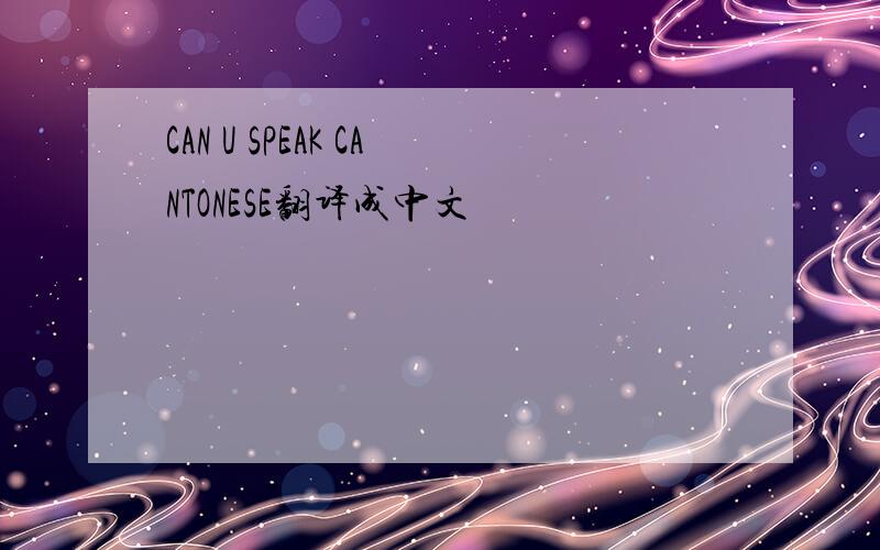 CAN U SPEAK CANTONESE翻译成中文