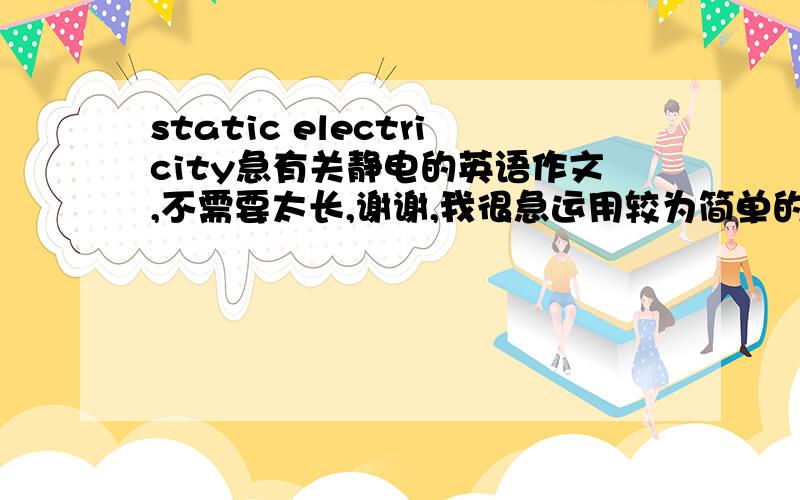 static electricity急有关静电的英语作文,不需要太长,谢谢,我很急运用较为简单的单词
