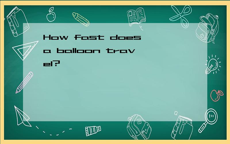 How fast does a balloon travel?