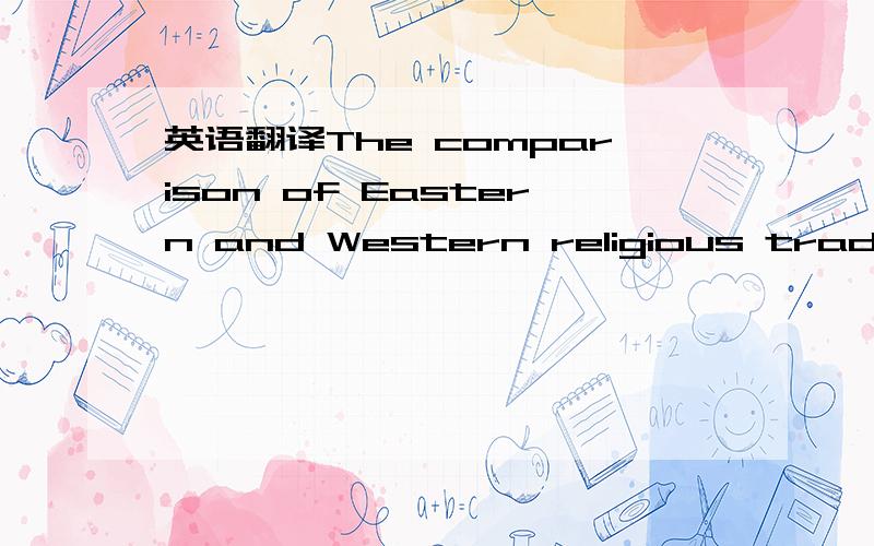 英语翻译The comparison of Eastern and Western religious traditions is a topic discussed in comparative religion.