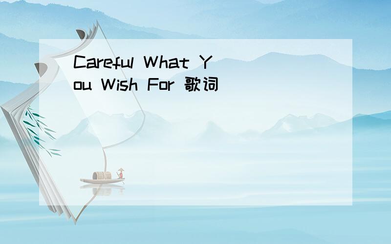 Careful What You Wish For 歌词