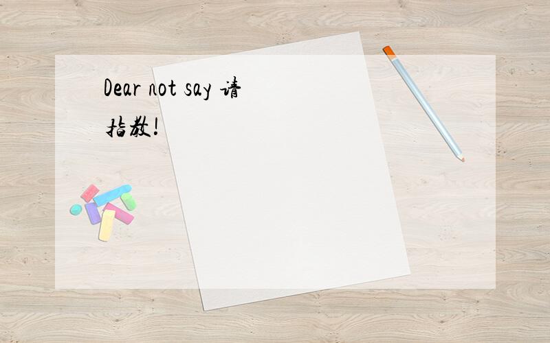 Dear not say 请指教!