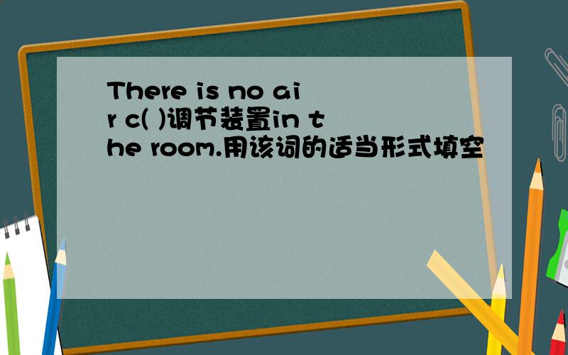 There is no air c( )调节装置in the room.用该词的适当形式填空
