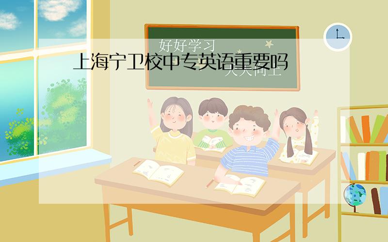 上海宁卫校中专英语重要吗