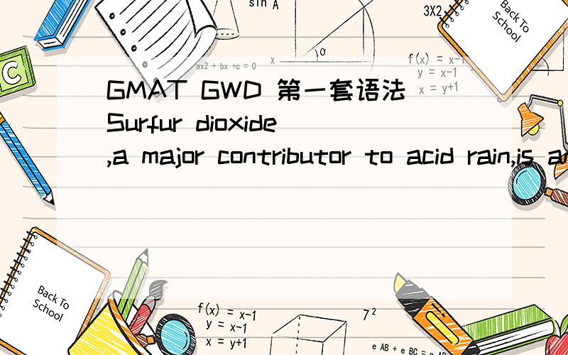 GMAT GWD 第一套语法Surfur dioxide,a major contributor to acid rain,is an especially serious pollutant because it dimkSurfur dioxide,a major contributor to acid rain,is an especially serious pollutant because it diminishes the repiratory system's