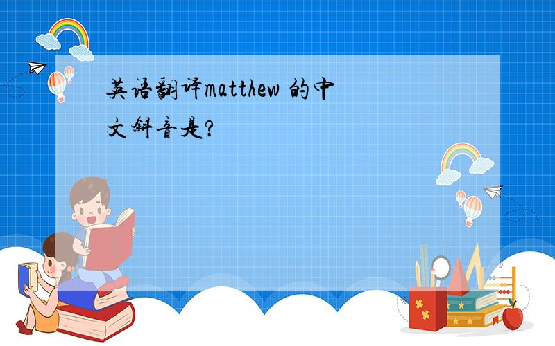 英语翻译matthew 的中文斜音是?