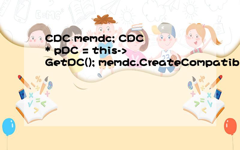 CDC memdc; CDC* pDC = this->GetDC(); memdc.CreateCompatibleDC(pDC);