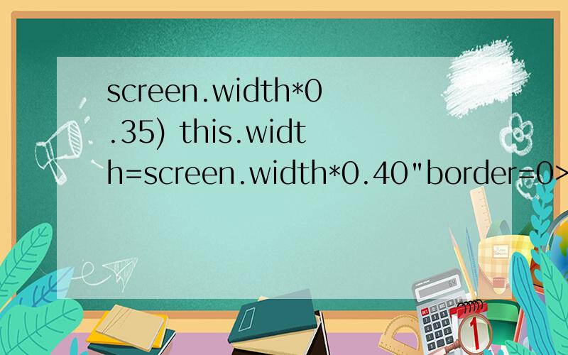 screen.width*0.35) this.width=screen.width*0.40