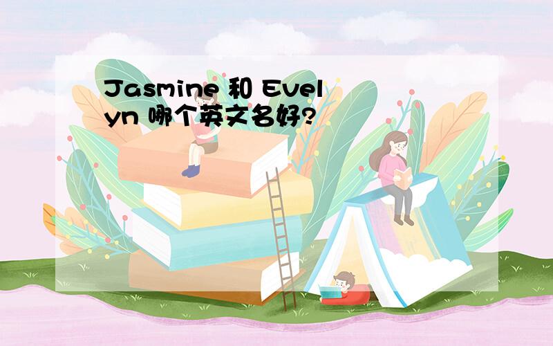 Jasmine 和 Evelyn 哪个英文名好?