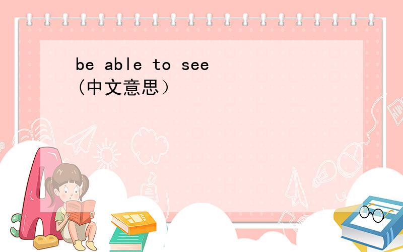 be able to see(中文意思）
