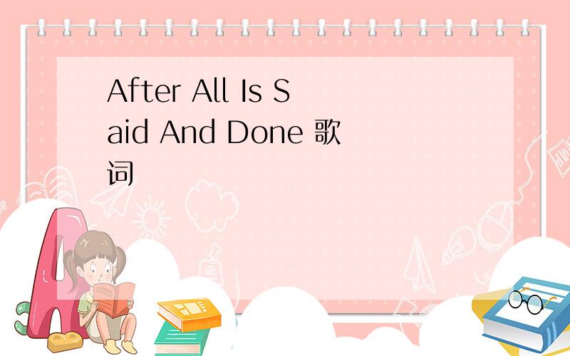 After All Is Said And Done 歌词