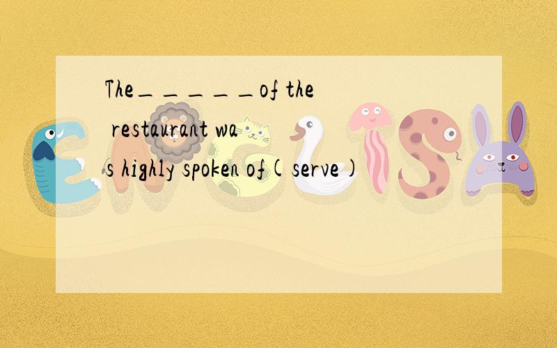 The_____of the restaurant was highly spoken of(serve)