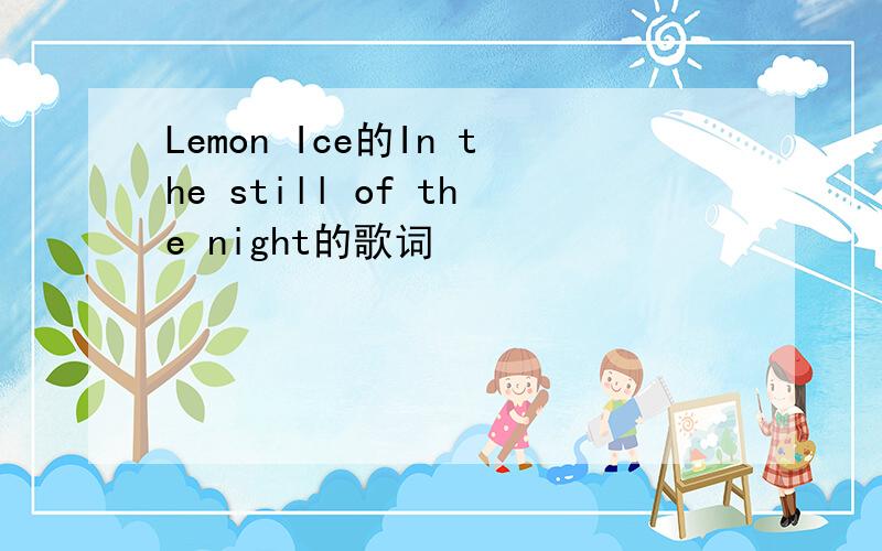 Lemon Ice的In the still of the night的歌词