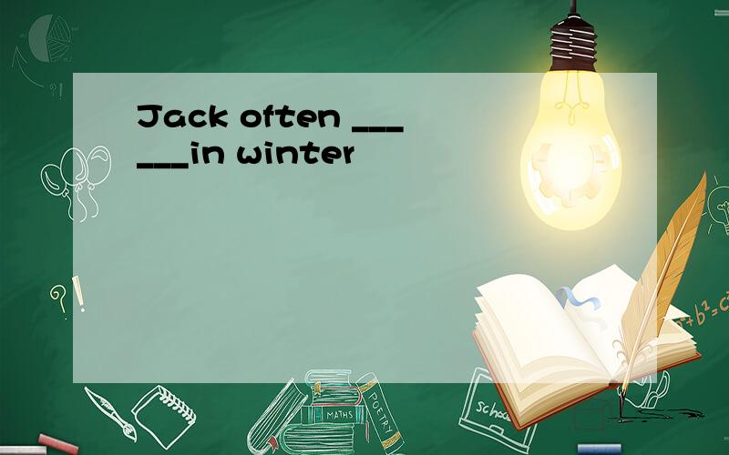 Jack often ______in winter