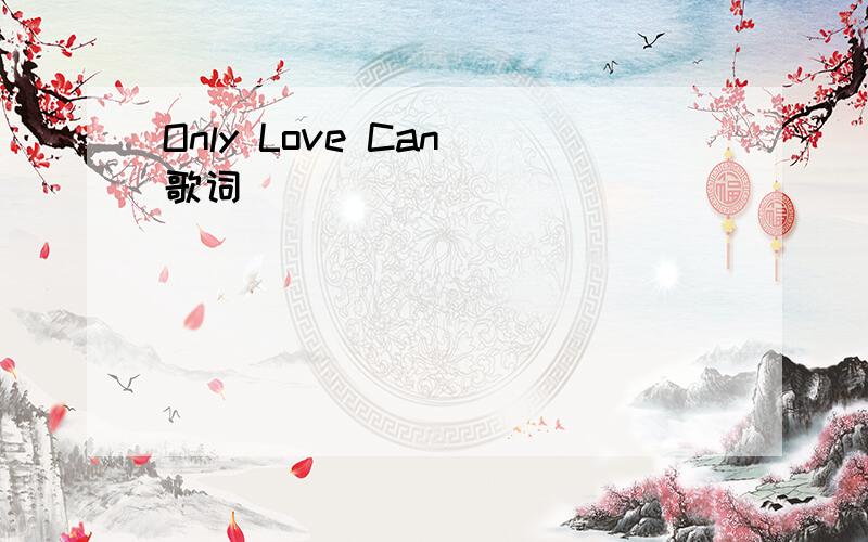 Only Love Can 歌词