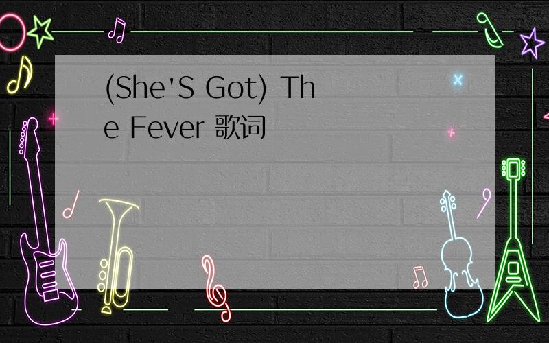 (She'S Got) The Fever 歌词