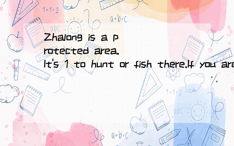 Zhalong is a protected area.It's 1 to hunt or fish there.If you are 2 in birds,you can go t( ) 1.A.impolite B.incorrect C.impossible D.irregular ( ) 2.A.interested B.interesting C.interest D.incorrect ( ) 3.A.walking B.walk C.walks D.walked ( ) 4