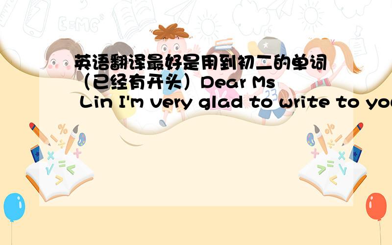 英语翻译最好是用到初二的单词（已经有开头）Dear Ms Lin I'm very glad to write to you.我最近学习压力很大,有一些焦虑.无法自行安排时间,有时还睡眠不足,上课精神不佳（be out of sorts）,忙于学习,