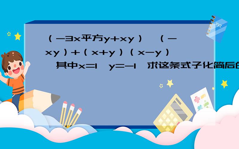 （-3x平方y+xy）÷（-xy）+（x+y）（x-y）,其中x=1,y=-1,求这条式子化简后的值