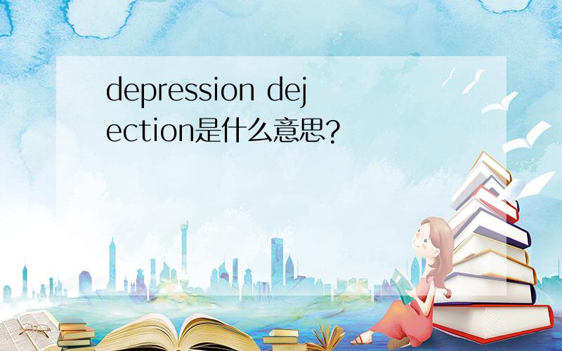 depression dejection是什么意思?