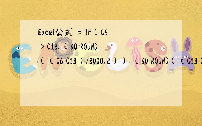 Excel公式 =IF(C6>C13,(50-ROUND((C6-C13)/3000,2)),(50-ROUND((C13-C6)/6000,2)))