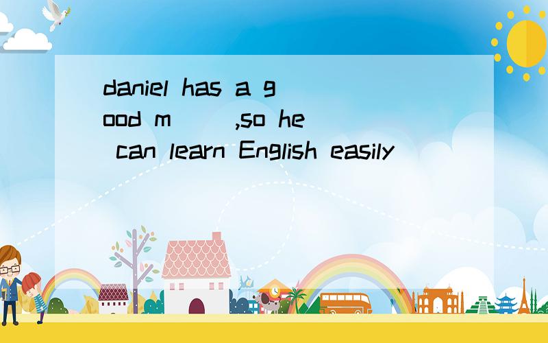daniel has a good m( ),so he can learn English easily