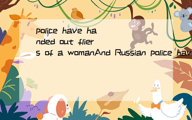 police have handed out fliers of a womanAnd Russian police have handed out fliers of a woman they say may now be in Sochi and maybe planning an attack.