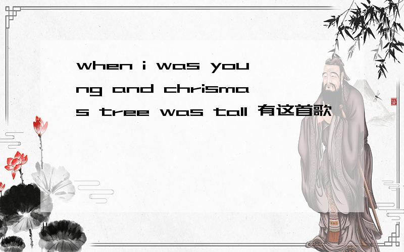 when i was young and chrismas tree was tall 有这首歌
