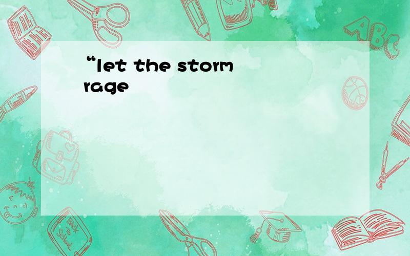 “let the storm rage