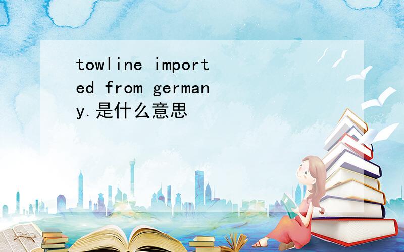towline imported from germany.是什么意思