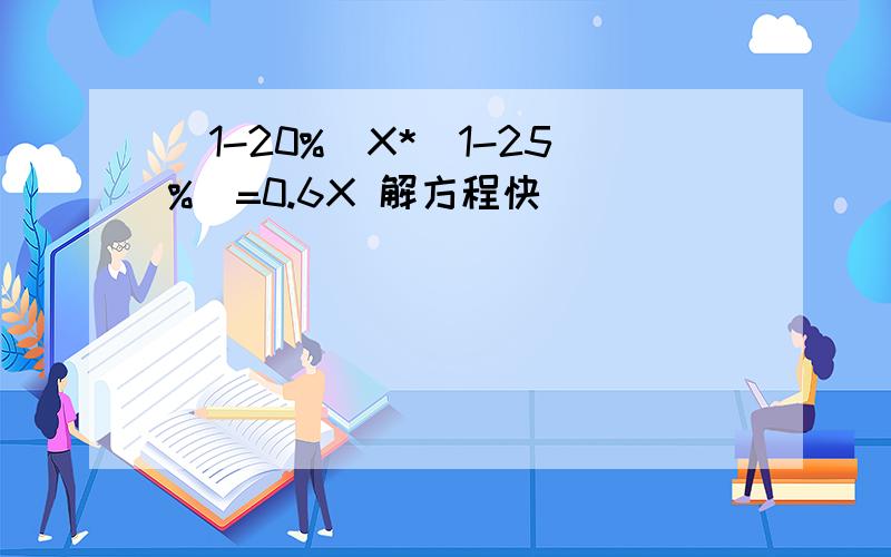 (1-20%)X*(1-25%)=0.6X 解方程快