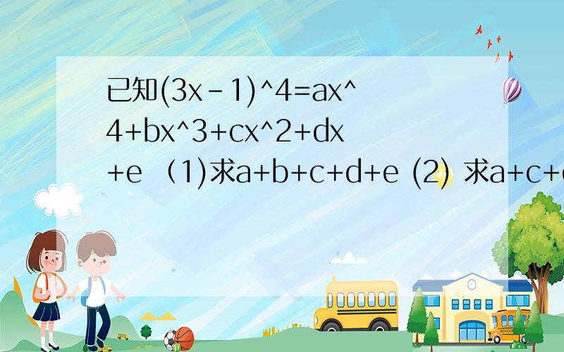 已知(3x-1)^4=ax^4+bx^3+cx^2+dx+e （1)求a+b+c+d+e (2) 求a+c+e