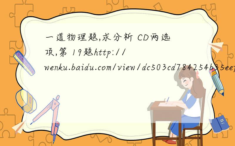 一道物理题,求分析 CD两选项,第 19题http://wenku.baidu.com/view/dc503cd784254b35eefd3461.html