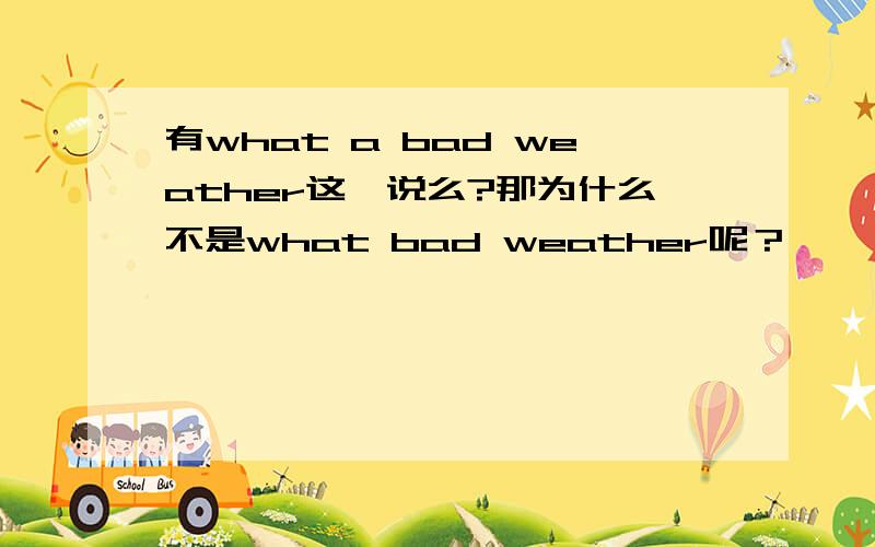 有what a bad weather这一说么?那为什么不是what bad weather呢？