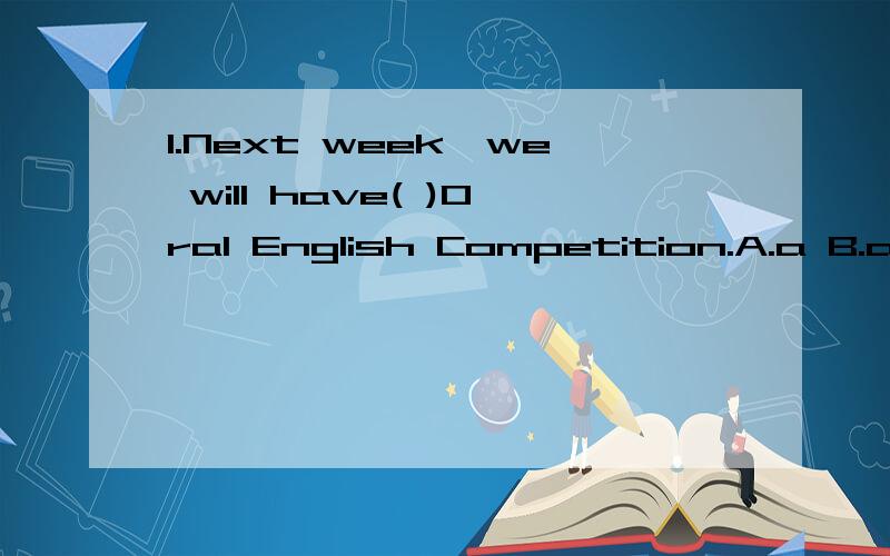 1.Next week,we will have( )Oral English Competition.A.a B.an c.the d.不填；2.The rope is 10 meters ( ).a.tall b.high c.length d.long3.When is your birthday?--( )a.June fifth b.June fiveth c.June nineth d.June fourth.4.( )the birds in the cage?a.Ar