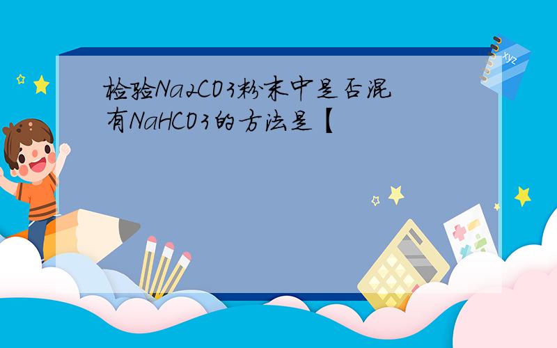 检验Na2CO3粉末中是否混有NaHCO3的方法是【
