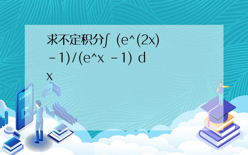 求不定积分∫ (e^(2x)-1)/(e^x -1) dx